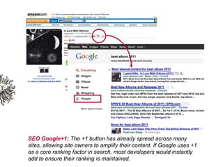 SEO Google+1: The +1 button has already spread across many sites, allowing site owners to amplify their content. If Google...