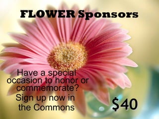 FLOWER Sponsors
Have a special
occasion to honor or
commemorate?
Sign up now in
the Commons $40$40
 