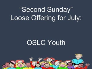 “Second Sunday”
Loose Offering for July:
OSLC Youth
 