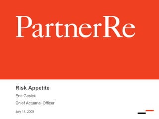 Risk Appetite
Eric Gesick
Chief Actuarial Officer

July 14, 2009
 