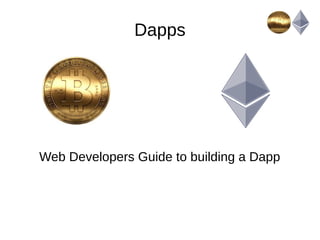 Dapps
Web Developers Guide to building a Dapp
 