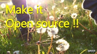 Make it
Open source !!
 