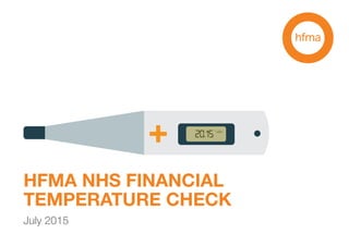 July 2015
HFMA NHS FINANCIAL
TEMPERATURE CHECK
 