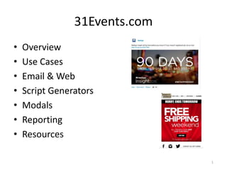 31Events.com
• Overview
• Use Cases
• Email & Web
• Script Generators
• Modals
• Reporting
• Resources
1
 