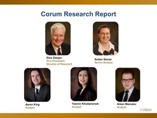 10
Corum Research Report
Elon Gasper
Vice President,
Director of Research
Amber Stoner
Senior Analyst
Yasmin Khodamoradi
Analyst
Artem Mamaiev
Analyst
Aaron King
Analyst
a
 