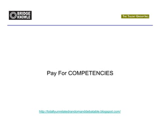 Pay For COMPETENCIES




http://totallyunrelatedrandomanddebatable.blogspot.com/
 