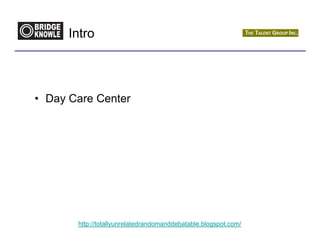 Intro



• Day Care Center




       http://totallyunrelatedrandomanddebatable.blogspot.com/
 