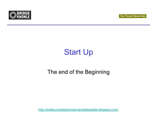 Start Up

      The end of the Beginning




http://totallyunrelatedrandomanddebatable.blogspot.com/
 