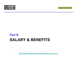 Part B
SALARY & BENEFITS


         http://totallyunrelatedrandomanddebatable.blogspot.com/
 