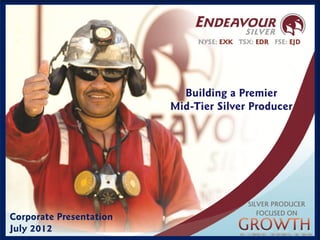 Building a Premier
                             Mid-Tier Silver Producer




Corporate Presentation
July 2012                1
 