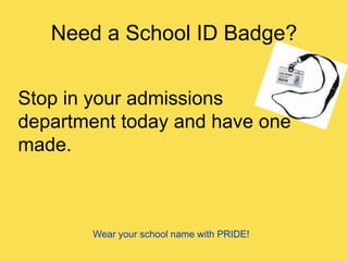 Need a School ID Badge?
Stop in your admissions
department today and have one
made.
Wear your school name with PRIDE!
 