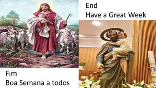 End
Have a Great Week
Fim
Boa Semana a todos
 