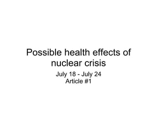 Possible health effects of nuclear crisis July 18 - July 24 Article #1 