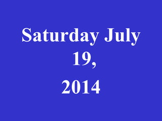 Saturday July
19,
2014
 