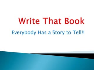 Everybody Has a Story to Tell!!
 