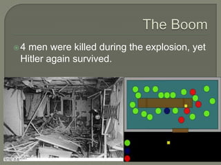 The Boom4 men were killed during the explosion, yet Hitler again survived.