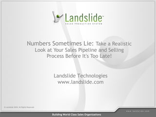 Numbers Sometimes Lie:  Take a Realistic Look at Your Sales Pipeline and Selling Process Before It's Too Late! Landslide Technologies www.landslide.com 