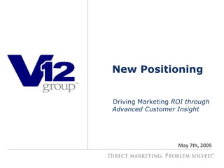 New Positioning


Driving Marketing ROI through
Advanced Customer Insight




                   May 7th, 2009
 