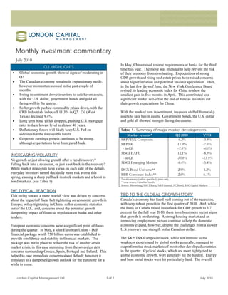 Monthly investment commentary
     July 2010
                                                                              In May, China raised reserve requirements at banks for the third
                       Q2 HIGHLIGHTS                                          time this year. The move was intended to help prevent the risk
 •     Global economic growth showed signs of moderating in                   of their economy from overheating. Expectations of strong
       Q2.                                                                    GDP growth and rising real estate prices have raised concerns
 •     The Canadian economy remains in expansionary mode;                     about higher inflation and potential investor speculation. Then,
       however momentum slowed in the past couple of                          in the last few days of June, the New York Conference Board
       months.                                                                revised its leading economic index for China to show the
 •     Swing in sentiment drove investors to safe haven assets,               smallest gain in five months in April. This contributed to a
       with the U.S. dollar, government bonds and gold all                    significant market sell-off at the end of June as investors cut
       faring well in the quarter.                                            their growth expectations for China.
 •     Softer growth pushed commodity prices down, with the
       CRB Industrials index off 11.3% in Q2. Oil (West                       With the marked turn in sentiment, investors shifted from risky
       Texas) declined 9.4%.                                                  assets to safe haven assets. Government bonds, the U.S. dollar
 •     Long term bond yields dropped, pushing U.S. mortgage                   and gold all showed strength during the quarter.
       rates to their lowest level in almost 40 years.
 •     Deflationary forces will likely keep U.S. Fed on                       Table 1– Summary of major market developments
       sidelines for the foreseeable future.                                       Market returns*                         Q2 2010                 YTD
 •     Corporate earnings growth continues to be strong,                      S&P/TSX Composite                             -6.2%                  -3.8%
       although expectations have been pared back.                            S&P500                                       -11.9%                  -7.6%
                                                                               - in C$                                       -7.8%                 -6.1%
                                                                              MSCI EAFE                                     -12.1%                 -8.9%
INCREASING VOLATILITY
No growth or just slowing growth after a rapid recovery?
                                                                               - in C$                                      -10.8%                -13.9%
Falling back into a recession, or just a set-back in the recovery?            MSCI Emerging Markets                          -6.4%                 -5.4%
While market strategists have views on each side of the debate,               DEX Bond Universe**                            2.9%                  4.2%
everyday investors turned decidedly more risk averse this                     BBB Corporate Index**                          2.6%                  6.1%
spring, causing a sharp pullback in stock markets and a boost to              *local currency (unless specified); price only
bond markets. (see Table 1)                                                   **total return, Canadian bonds
                                                                              Source: Bloomberg, MSCI Barra, NB Financial, PC Bond, RBC Capital Markets

THE TYPICAL REACTION
This swing toward a more bearish view was driven by concerns                  TIED TO THE GLOBAL GROWTH STORY
about the impact of fiscal belt tightening on economic growth in              Canada’s economy has fared well coming out of the recession,
Europe; policy tightening in China; softer economic statistics                with very robust growth in the first quarter of 2010. And, while
out of the U.S.; and, concerns about the potential growth                     the Bank of Canada raised its outlook for GDP growth to 3.7
dampening impact of financial regulation on banks and other                   percent for the full year 2010, there have been more recent signs
lenders.                                                                      that growth is moderating. A strong housing market and an
                                                                              improving employment picture continue to help the domestic
European economic concerns were a significant point of focus                  economy expand, however, despite the challenges from a slower
during the quarter. In May, a joint European Union – IMF                      U.S. recovery and strength in the Canadian dollar.
financial package worth 750 billion euros was established to
provide confidence and stability in financial markets. The                    The S&P/TSX Composite index, while not immune to the
package was put in place to reduce the risk of another credit                 weakness experienced by global stocks generally, managed to
market crisis, in this case stemming from the sovereign debt                  outperform the stock markets of most other developed countries
concerns surrounding Greece, Spain, Portugal and Ireland. This                in the quarter. Cyclical stocks, which are more tightly tied to
helped to ease immediate concerns about default; however it                   global economic growth, were generally hit the hardest. Energy
translates to a dampened growth outlook for the eurozone for a                and base metal stocks were hit particularly hard. The overall
while to come.


     London Capital Management Ltd.                                  1 of 2                                                                     July 2010
 