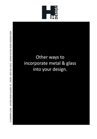 Other ways toincorporate metal & glass into your design.