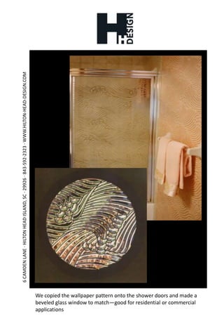 We copied the wallpaper pattern onto the shower doors and made a beveled glass window to match—good for residential or commercial applications