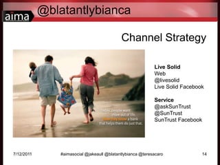 @blatantlybianca<br />7/12/2011<br />#aimasocial @jakeaull @blatantlybianca @teresacaro<br />14<br />Channel Strategy<br /...
