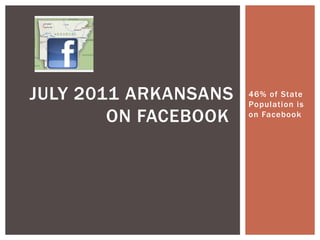 46% of State Population is on Facebook July 2011 arkansans on facebook 
