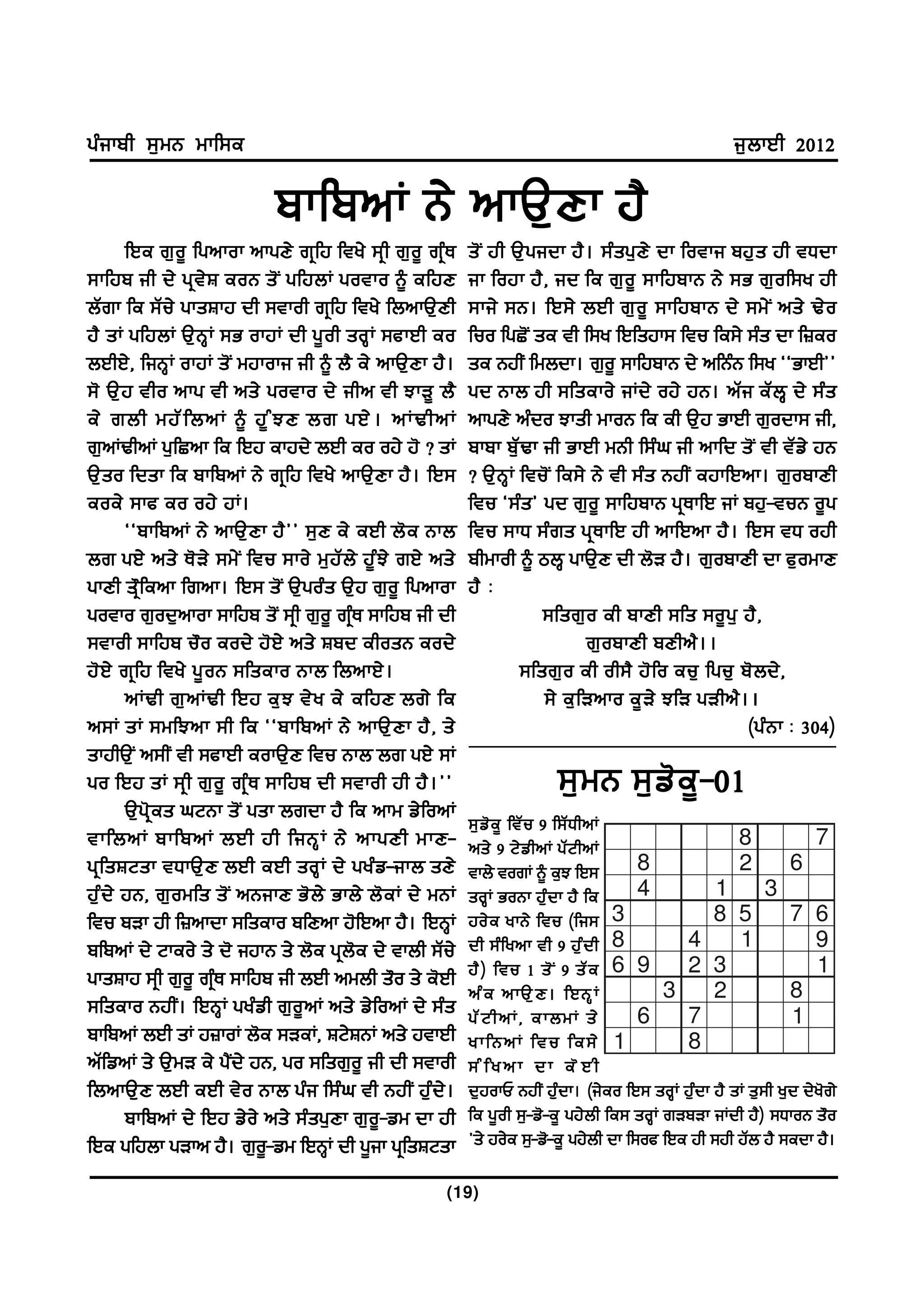 gzikph ;[wB wkf;e                                                                                          i[bkJh 2012

                              pkfpnK B/ nkT[ D k j?
         fJe r[o{ fgnkok nkgD/ rqfj fty/ ;qh r[o{ rqzE         s' I jh T[ g idk j? . ;z s g[ D / dk fotki pj[ s jh tXdk
;kfjp ih d/ gq t / F eoB s' I gfjbK gotko ~ efjD               ik fojk j? , id fe r[ o { ;kfjpkB B/ ;G r[ o f;y jh
bZrk fe ;Zu/ gksFkj dh ;tkoh rqfj fty/ fbnkT[Dh                ;ki/ ;B. fJ;/ bJh r[ o { ;kfjpkB d/ ;w/ I ns/ Y/ o
j? sK gfjbK T[ B Q K ;G okjK dh g{ o h soQ K ;ckJh eo          fuo fgS'I se th f;y fJfsjk; ftu fe;/ ;zs dk f}eo
bJhJ/, fiBQK okjK s'I wjkoki ih ~ b? e/ nkT[Dk j?.             se BjhI fwbdk. r[o{ ;kfjpkB d/ nfBzB f;y @@GkJh##
;' T[ j tho nkg th ns/ gotko d/ ihn th MkV{ b?                 gd Bkb jh ;fseko/ iKd/ oj/ jB. nZ i eZ b Q d/ ;z s
e/ rbh wjZ f bnK ~ j{z M D br gJ/ . nKYhnK                     nkgD/ nzdo Mksh wkoB fe eh T[j GkJh r[odk; ih,
r[nKYhnK g[fSnk fe fJj ekjd/ bJh eo oj/ j' < sK                pkpk p[ZYk ih GkJh wBh f;zx ih nkfd s'I th tZv/ jB
T[so fdsk fe pkfpnK B/ rqfj fty/ nkT[Dk j?. fJ;                < T[BQK ftu'I fe;/ B/ th ;zs BjhI ejkfJnk. r[opkDh
eoe/ ;kc eo oj/ jK.                                            ftu @;zs# gd r[o{ ;kfjpkB gqEkfJ iK pj[-tuB o{g
         @@pkfpnK B/ nkT[ D k j? # # ;[ D e/ eJh b' e Bkb      ftu ;kX ;z r s gq E kfJ jh nkfJnk j? . fJ; tX ojh
br gJ/ ns/ E' V / ;w/ I ftu ;ko/ w[ j Z b / j{ z M / rJ/ ns/   phwkoh ~ mbQ gkT[D dh b'V j?. r[opkDh dk c[owkD
gkDh sq"fenk frnk. fJ; s'I T[gozs T[j r[o{ fgnkok              j? L
gotko r[od[nkok ;kfjp s'I ;qh r[o{ rqzE ;kfjp ih dh                          ;fsr[ o eh pkDh ;fs ;o{ g [ j? ,
;tkoh ;kfjp u"o eod/ j'J/ ns/ Fpd ehosB eod/                                         r[ o pkDh pDhn? . .
j' J / rq f j fty/ g{ o B ;fseko Bkb fbnkJ/ .                           ;fsr[ o eh oh;? j' f o eu[ fgu[ p' b d/ ,
         nKYh r[ n KYh fJj e[ M t/ y e/ efjD br/ fe                          ;/ e[ f Vnko e{ V / MfV gVhn? . .
n;K sK ;wfMnk ;h fe @@pkfpnK B/ nkT[ D k j? , s/                                                            (gz B k L 304)
skjhT[I n;hI th ;ckJh eokT[D ftu Bkb br gJ/ ;K
go fJj sK ;q h r[ o { rq z E ;kfjp dh ;tkoh jh j? . ##                       ;[wB ;[v'e{-01
         T[g'qes xNBk s'I gsk brdk j? fe nkw v/fonK
                                                               ;[ v ' e { ftZ u 9 f;Z X hnK
tkfbnK pkfpnK bJh jh fiBQ K B/ nkgDh wkD-                      ns/ 9 N/ v hnK gZ N hnK                     8            7
gq f sFNsk tXkT[ D bJh eJh soQ K d/ gyz v -ikb sD/             tkb/ torK ~ e[M fJ;          8              2        6
j[ z d / jB, r[ o wfs s' I nBikD G' b / Gkb/ b' e K d/ wBK     soQK GoBk jz[dk j? fe        4          1        3
ftu pVk jh f}nkdk ;fseko pfDnk j'fJnk j?. fJBQK                jo/ e ykB/ ftu (fi; 3                   8 5          7 6
pfpnK d/ Nkeo/ s/ d' ijkB s/ b'e gqb'e d/ tkbh ;Zu/            dh ;z f ynk th 9 j[ z d h 8        4        1            9
                                                               j? ) ftu 1 s' I 9 sZ e 6 9         2 3                   1
gksFkj ;qh r[o{ rqzE ;kfjp ih bJh nwbh s"o s/ e'Jh
                                                               nz e nkT[ D . fJBQ K            3       2            8
;fseko BjhI. fJBQK gyzvh r[o{nK ns/ v/fonK d/ ;zs              gZNhnK, ekbwK s/             6     7                 1
pkfpnK bJh sK j}koK b'e ;VeK, FN/FBK ns/ jtkJh                 ykfBnK ftu fe;/ 1                  8
nZfvnK s/ T[wV e/ g?Id/ jB, go ;fsr[o{ ih dh ;tkoh             ;zfynk dk e'Jh
fbnkT[D bJh eJh t/o Bkb gzi f;zx th BjhI j[zd/.                d[jokU BjhI jz[dk. (i/eo fJ; soQK j[zdk j? sK s[;h y[d d/y'r/
         pkfpnK d/ fJj v/o/ ns/ ;zsg[Dk r[o{-vw dk jh          fe g{oh ;[-v'-e{ gj/bh fe; soQK rVpVk iKdh j?) ;XkoB s"o
fJe gfjbk gVkn j?. r[o{-vw fJBQK dh g{ik gqfsFNsk              #s/ jo/e ;[-v'-e{ gj/bh dk f;oc fJe jh ;jh jZb j? ;edk j?.

                                                          (19)
 