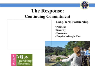 The Response:
Continuing Commitment
              Long-Term Partnership:
             • Political
             • Security
             • Economic
             • People-to-People Ties
 