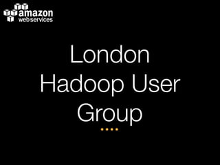 London
Hadoop User
Group
 