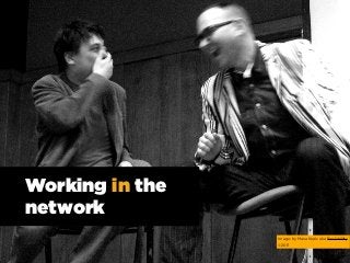 Working in the
network
Image: by Masa Kepic aka Paolabililty
©2011
 