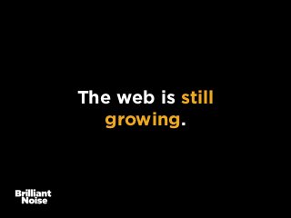 The web is still
growing.
 