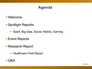 3
Agenda
 Welcome
 Spotlight Reports:
 SaaS, Big Data, Social, Mobile, Gaming
 Event Reports
 Research Report
 Healthcare Field Report
 Q&A
 