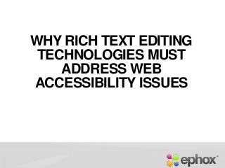 WHY RICH TEXT EDITING
TECHNOLOGIES MUST
ADDRESS WEB
ACCESSIBILITY ISSUES
 