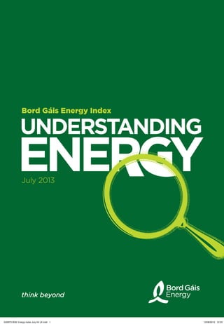 UNDERSTANDING
ENERGYENERGYENERGYENERGY
Bord Gáis Energy Index
July 2013
G32673 BGE Energy Index July A4 LK.indd 1 12/08/2013 12:23
 