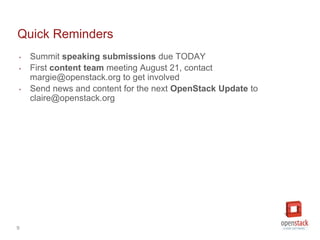 9
Quick Reminders
‣ Summit speaking submissions due TODAY
‣ First content team meeting August 21, contact
margie@openstack...