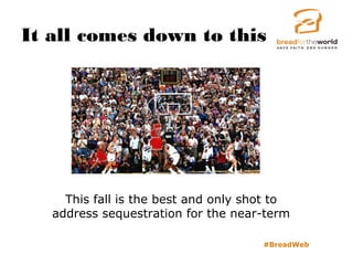 It all comes down to this
#BreadWeb
This fall is the best and only shot to
address sequestration for the near-term
 