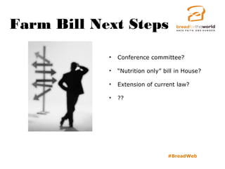 Farm Bill Next Steps
#BreadWeb
• Conference committee?
• “Nutrition only” bill in House?
• Extension of current law?
• ??
 