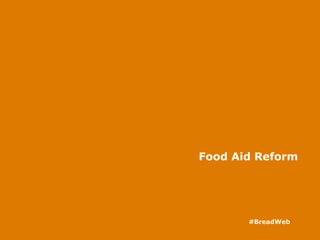 Food Aid Reform
#BreadWeb
 