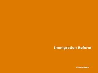 Immigration Reform
#BreadWeb
 