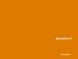 Questions?
#BreadWeb
 