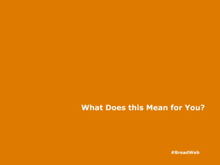 What Does this Mean for You?
#BreadWeb
 