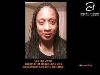 LaVida Davis
Director of Organizing and
Grassroots Capacity Building
#BreadWeb
 