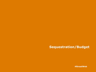 Sequestration/Budget
#BreadWeb
 