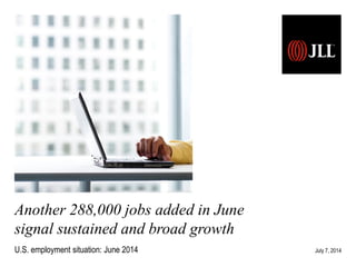 U.S. employment situation: September 2013
Release date: October 22, 2013
Another 288,000 jobs added in June
signal sustained and broad growth
U.S. employment situation: June 2014 July 7, 2014
 
