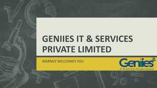 GENIIES IT & SERVICES
PRIVATE LIMITED
WARMLY WELCOMES YOU
 