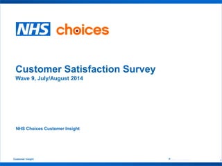 Customer Insight Public Information
1
Customer Satisfaction Survey
Wave 9, July/August 2014
NHS Choices Customer Insight
 