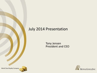 July 2014 Presentation
Tony Jensen
President and CEO
 