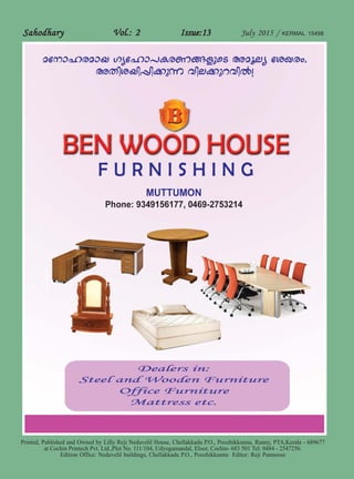 SahodharySahodharySahodharySahodharySahodhary Vol.: 2Vol.: 2Vol.: 2Vol.: 2Vol.: 2 Issue:13Issue:13Issue:13Issue:13Issue:13 July 2015 / KERMAL 15498
Printed, Published and Owned by Lilly Reji Neduvelil House, Chellakkadu P.O., Poozhikkunnu, Ranny, PTA,Kerala - 689677
at Cochin Printech Pvt. Ltd.,Plot No. 111/104, Udyogamandal, Eloor, Cochin- 683 501 Tel: 0484 - 2547256.
Edition Office: Neduvelil buildings, Chellakkadu P.O., Poozhikkunnu Editor: Reji Punnoose
 