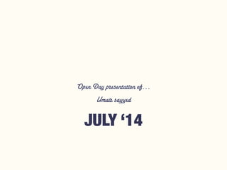 JULY ‘14
Open Day presentation of...
Umair sayyed
 